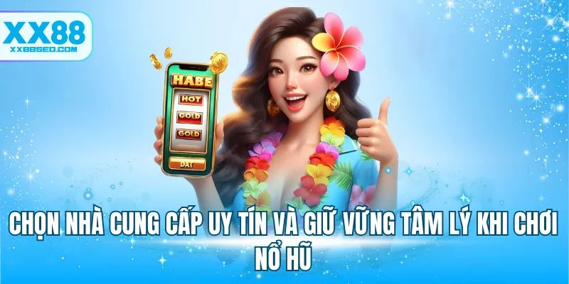 Chọn nhà cung cấp uy tín và giữ vững tâm lý khi chơi nổ hũ